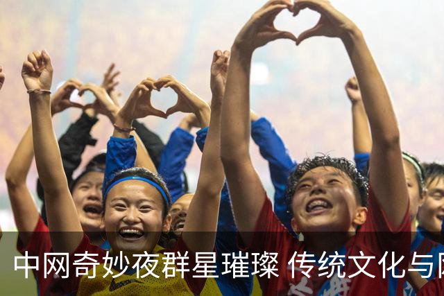中网奇妙夜群星璀璨 传统文化与网球完美交融